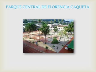 PARQUE CENTRAL DE FLORENCIA CAQUETÁ 