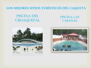 LOS MEJORES SITIOS TURÍSTICOS DEL CAQUETÁPISCINA LAS CABAÑASPISCINA DEL CROAQUEFAL