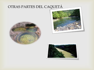 OTRAS PARTES DEL CAQUETÁ 