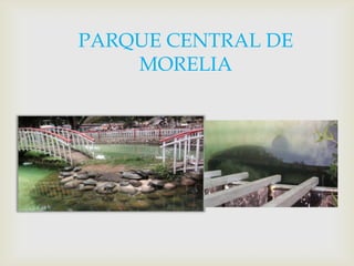 PARQUE CENTRAL DE MORELIA