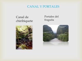CANAL Y PORTALESCanal de chiribiquetePortales del fraguita