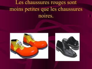 Les chaussures rouges sont
moins petites que les chaussures
             noires.
 