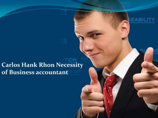 Carlos Hank Rhon Necessity
of Business accountant
 