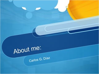 About me: Carlos G. Díaz 