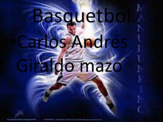 Basquetbol
•Carlos Andrés
Giraldo mazo
 