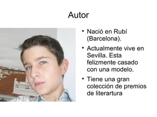 Autor

Nació en Rubí
(Barcelona).

Actualmente vive en
Sevilla. Esta
felizmente casado
con una modelo.

Tiene una gran
...