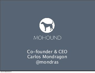 Co-founder & CEO
Carlos Mondragon
@mondras
mardi 3 décembre 13

 
