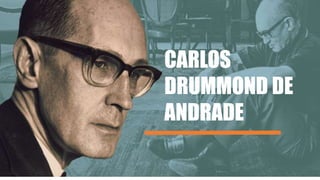 CARLOS
DRUMMOND DE
ANDRADE
 