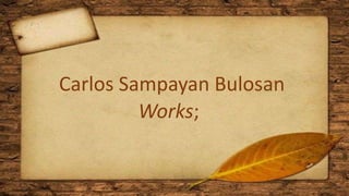Carlos Sampayan Bulosan
Works;
 