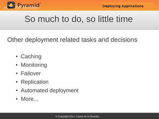 So much to do, so little time

Other deployment related tasks and decisions

  ●   Caching
  ●   Monitoring
  ●   Failover
  ●   Replication
  ●   Automated deployment
  ●   More...
 