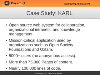 Case Study: KARL
●   Open source web system for collaboration,
    organizational intranets, and knowledge
    management.
●   Mission-critical application used by
    organizations such as Open Society
    Foundations and Oxfam.
●   5000+ users (no anonymous access).
●   More than 75,000 Pages of content.
●   Nearly 100,000 lines of code.
 