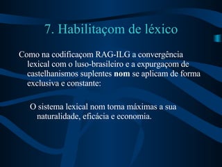 7. Habilitaçom de léxico <ul><li>Como na codificaçom RAG-ILG a convergência lexical com o luso-brasileiro e a expurgaçom d...