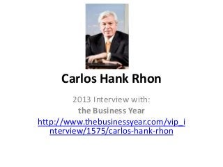 Carlos Hank Rhon
         2013 Interview with:
          the Business Year
http://www.thebusinessyear.com/vip_i
   nterview/1575/carlos-hank-rhon
 