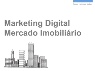 Carlos Henrique Muller

Marketing Digital
Mercado Imobiliário

 