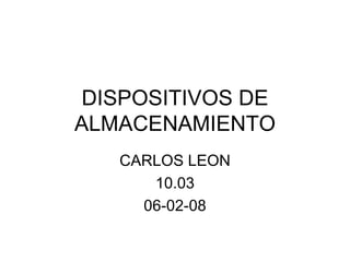 DISPOSITIVOS DE ALMACENAMIENTO CARLOS LEON 10.03 06-02-08 