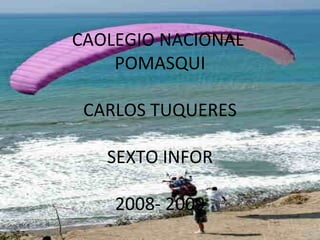CAOLEGIO NACIONAL  POMASQUI CARLOS TUQUERES SEXTO INFOR 2008- 2009 