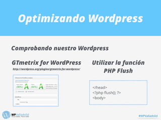 Optimizando Wordpress
Comprobando nuestro Wordpress
GTmetrix for WordPress
http://wordpress.org/plugins/gtmetrix-for-wordp...