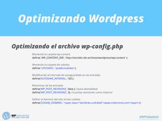 Optimizando Wordpress
Optimizando el archivo wp-conﬁg.php
Moviendo la carpeta wp-content
deﬁne( 'WP_CONTENT_DIR', 'http://...