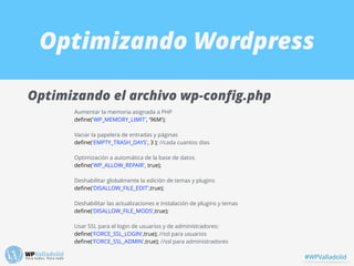 Optimizando Wordpress
Optimizando el archivo wp-conﬁg.php
Aumentar la memoria asignada a PHP
deﬁne('WP_MEMORY_LIMIT', '96M...