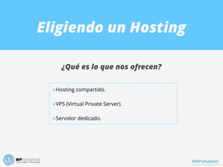 ¿Qué es lo que nos ofrecen?
Eligiendo un Hosting
Hosting compartido.
VPS (Virtual Private Server).
Servidor dedicado.
#WPV...