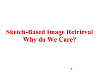 5
Sketch-Based Image Retrieval
Why do We Care?
 