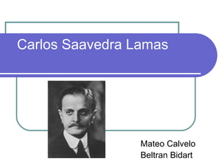 Carlos Saavedra Lamas
Mateo Calvelo
Beltran Bidart
 