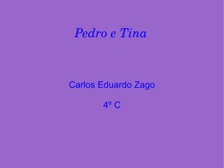 Pedro e Tina  Carlos Eduardo Zago 4º C 