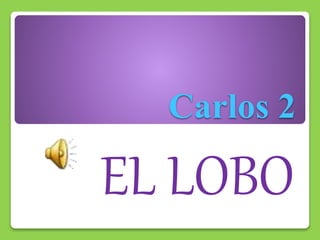 Carlos 2
EL LOBO
 