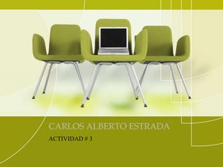CARLOS ALBERTO ESTRADA
ACTIVIDAD # 3
 