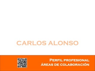 CARLOS ALONSO

        Perfil profesional
     áreas de colaboración
 