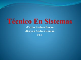 -Carlos Andrés Bueno
-Brayan Andres Roman
10-4
 