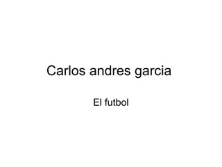 Carlos andres garcia
El futbol

 