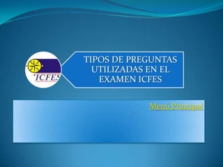 TIPOS DE PREGUNTAS
  UTILIZADAS EN EL
   EXAMEN ICFES

            Menú Principal
 