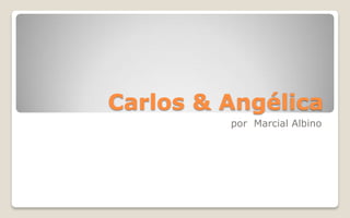 Carlos & Angélica
         por Marcial Albino
 