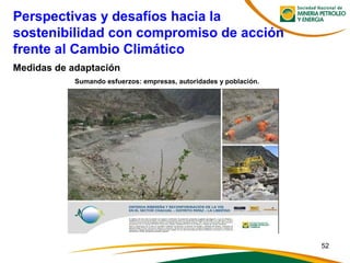 Sumando esfuerzos: empresas, autoridades y población.
Medidas de adaptación
52
Perspectivas y desafíos hacia la
sostenibilidad con compromiso de acción
frente al Cambio Climático
 