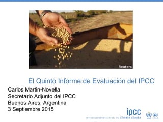 El Quinto Informe de Evaluación del IPCC
Carlos Martin-Novella
Secretario Adjunto del IPCC
Buenos Aires, Argentina
3 Septiembre 2015
Photo © A. Eitzinger (CIAT)
 