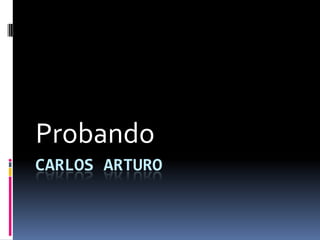 Carlos Arturo Probando 