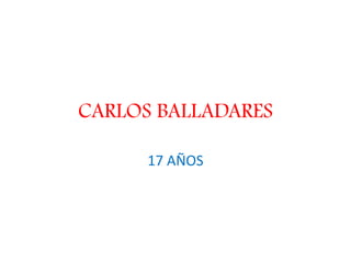 CARLOS BALLADARES

      17 AÑOS
 