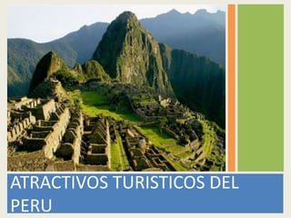 ATRACTIVOS TURISTICOS DEL
PERU
 