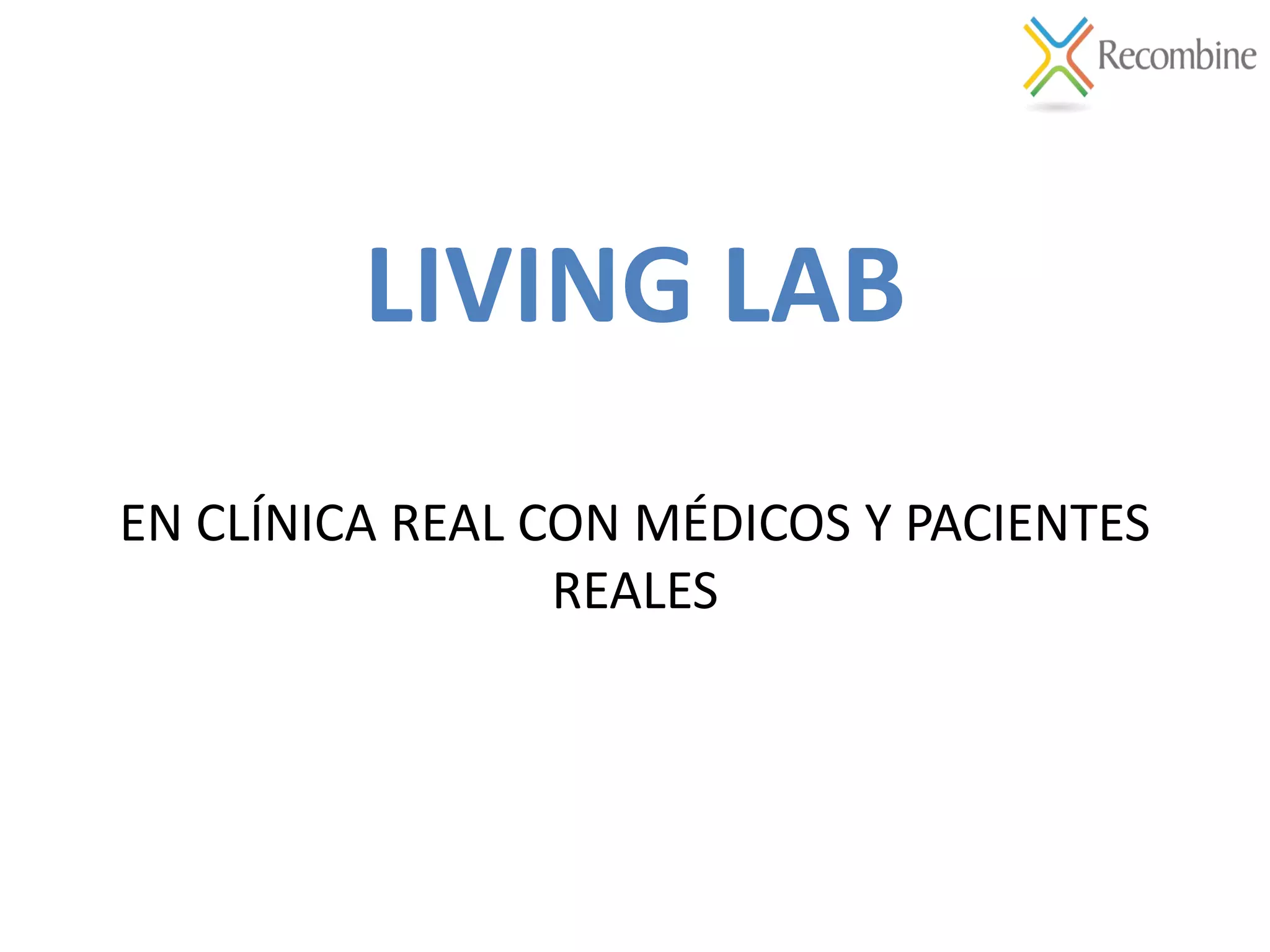 LIVING LAB
EN CLÍNICA REAL CON MÉDICOS Y PACIENTES
REALES
 