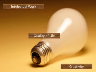 Intelectual Work




              Quality of Life




                                Creativity
 