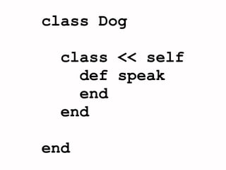class Dog

  class << self
    def speak
    end
  end

end
 