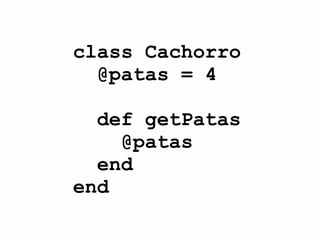 class Cachorro
  @patas = 4

  def getPatas
    @patas
  end
end
 