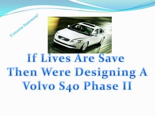 !Converse Statement!If Lives Are Save Then Were Designing AVolvo S4o Phase II