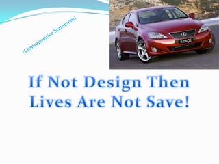!Contrapositive Statement!If Not Design ThenLives Are Not Save!