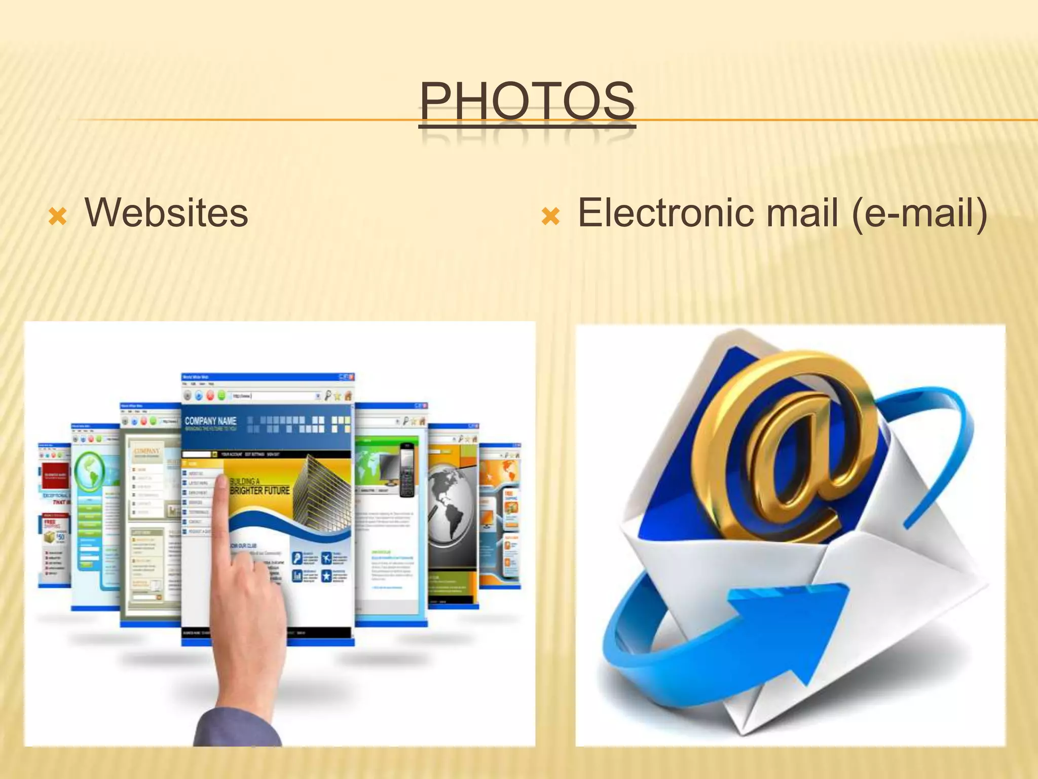 PHOTOS
 Websites  Electronic mail (e-mail)
 