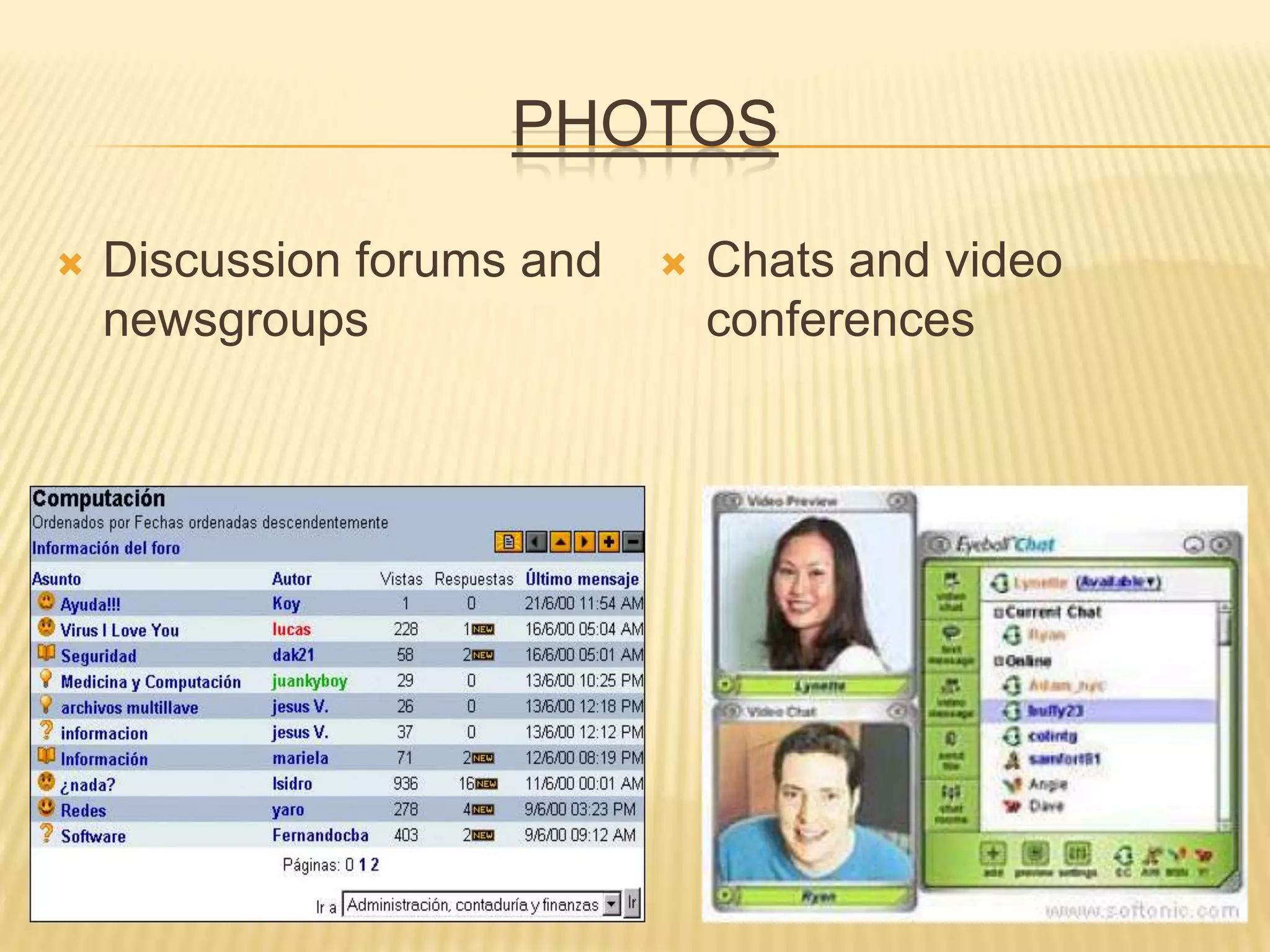 PHOTOS
 Discussion forums and
newsgroups
 Chats and video
conferences
 