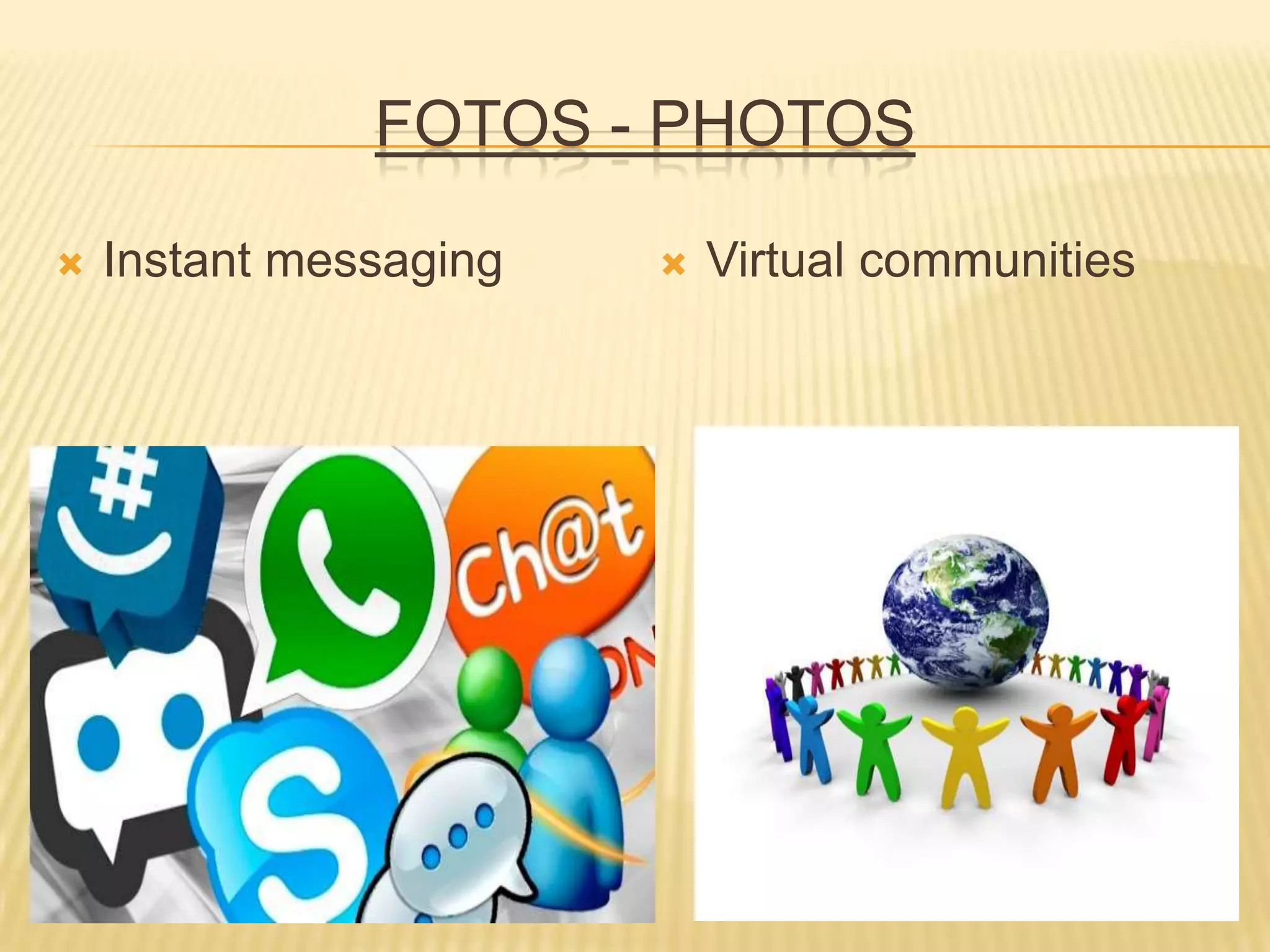 FOTOS - PHOTOS
 Instant messaging  Virtual communities
 