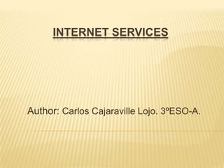 INTERNET SERVICES
Author: Carlos Cajaraville Lojo. 3ºESO-A.
 