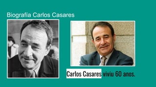Biografía Carlos Casares
Carlos Casares viviu 60 anos.
 
